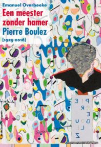 Een meester zonder hamer. Pierre Boulez (1925-2016)